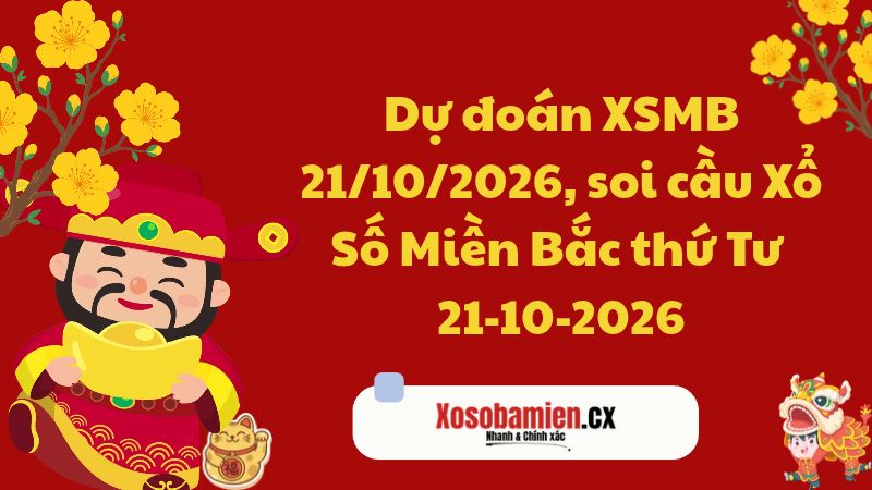 Dự đoán XSMB 21/10/2026, soi cầu Xổ Số Miền Bắc thứ Tư 21-10-2026
