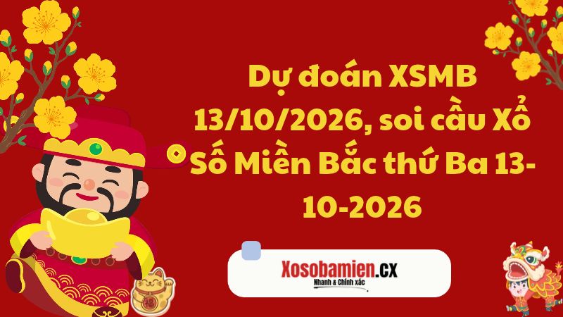 Dự đoán XSMB 13/10/2026, soi cầu Xổ Số Miền Bắc thứ Ba 13-10-2026