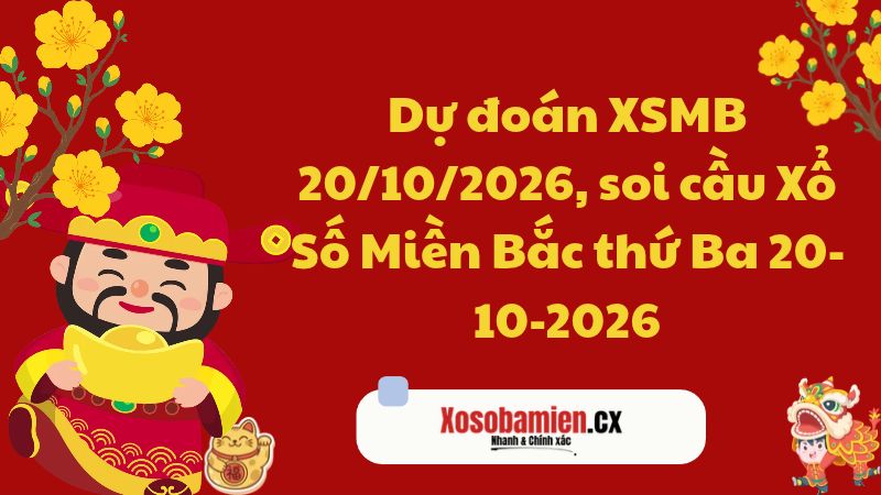 Dự đoán XSMB 20/10/2026, soi cầu Xổ Số Miền Bắc thứ Ba 20-10-2026