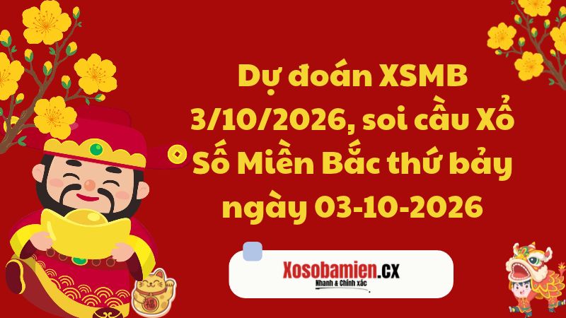 Dự đoán XSMB 3/10/2026, soi cầu Xổ Số Miền Bắc 03-10-2026