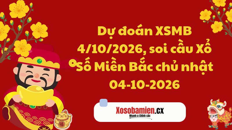 Dự đoán XSMB 4/10/2026, soi cầu Xổ Số Miền Bắc 04-10-2026