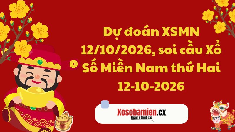 Dự đoán XSMN 12/10/2026, soi cầu Xổ Số Miền Nam thứ Hai 12-10-2026