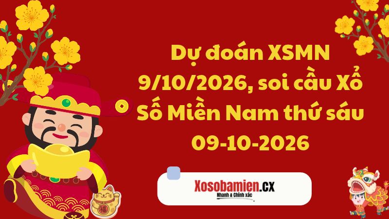 Dự đoán XSMN 9/10/2026, soi cầu Xổ Số Miền Nam thứ sáu 09-10-2026