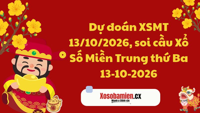 Dự đoán XSMT 13/10/2026, soi cầu Xổ Số Miền Trung thứ Ba 13-10-2026